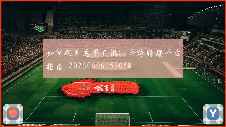 如何观看意甲直播：全球转播平台指南_20260606153058