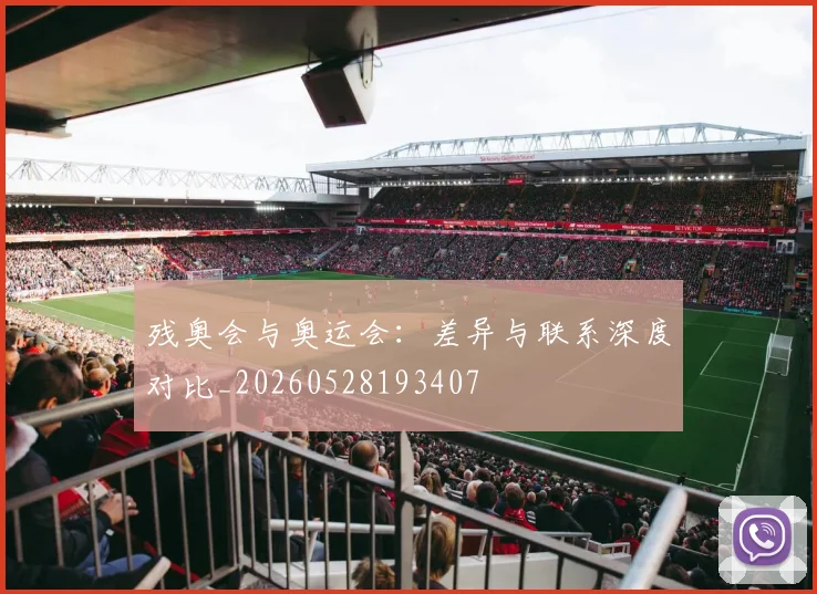 残奥会与奥运会：差异与联系深度对比_20260528193407